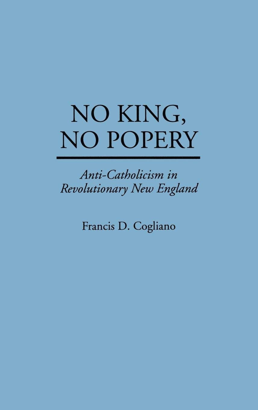 No King, No Popery: Anti-Catholicism in Revolutionary New England (Contributions in American History)
