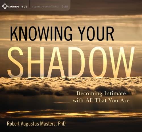 Knowing Your Shadow: Becoming Intimate with All That You Are