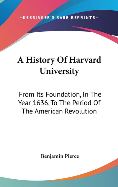 A History Of Harvard University: From Its Foundation, In The Year 1636, To The Period Of The American Revolution