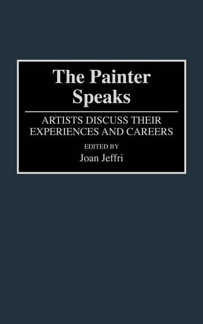 The Painter Speaks: Artists Discuss Their Experiences and Careers (Contributions to the Study of Art and Architecture)