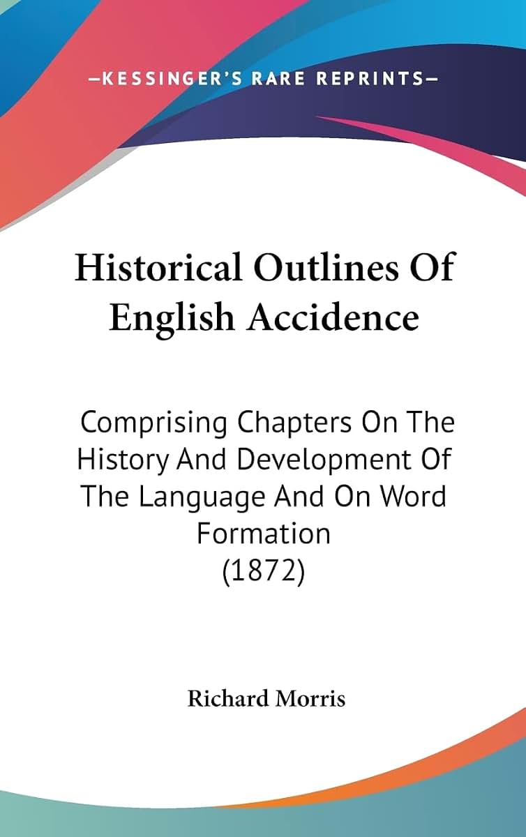 Historical Outlines Of English Accidence: Comprising Chapters On The History And Development Of The Language And On Word Formation (1872)
