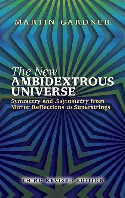 The New Ambidextrous Universe: Symmetry and Asymmetry from Mirror Reflections to Superstrings: Third Revised Edition