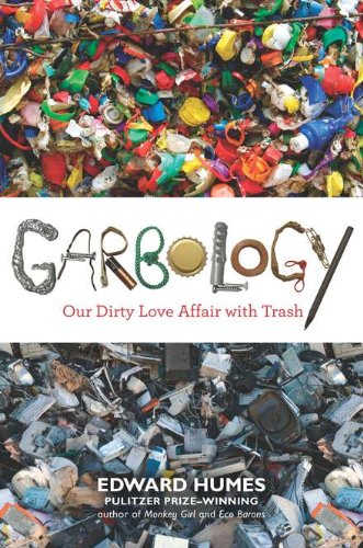 Garbology: Our Dirty Love Affair with Trash by Humes, Edward
