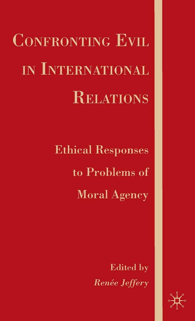Confronting Evil in International Relations: Ethical Responses to Problems of Moral Agency