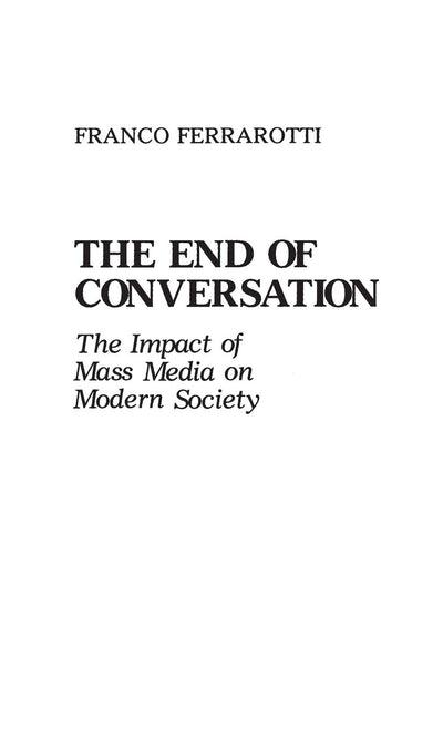 The End of Conversation: The Impact of Mass Media on Modern Society (Controversies in Science)