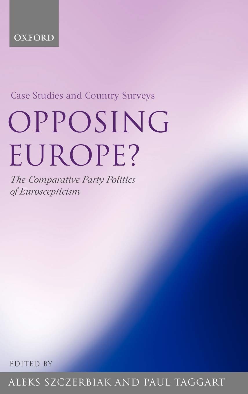 Opposing Europe? The Comparative Party Politics of Euroscepticism: Volume 1: Case Studies and Country Surveys