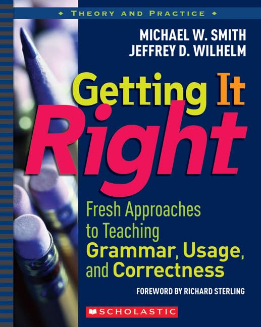 Getting It Right: Fresh Approaches to Teaching Grammar, Usage, and Correctness (Theory and Practice)