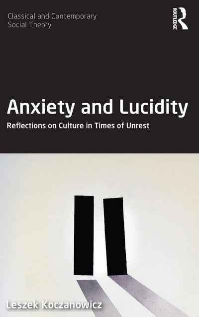 Anxiety and Lucidity (Classical and Contemporary Social Theory)