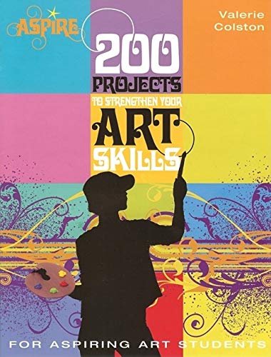 200 Projects to Strengthen Your Art Skills: For Aspiring Art