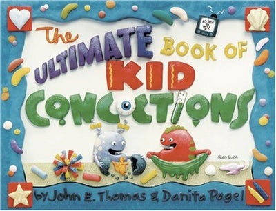 The Ultimate Book of Kid Concoctions: More Than 65 Wacky, Wild, & Crazy Concoctions