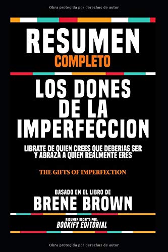 Resumen Completo "Los Dones De La Imperfeccion: Librate De Quien Crees Que Deberias Ser Y Abraza A Quien Realmente Eres (The Gifts Of Imperfection)" - ... En El Libro De Brene Brown (Spanish Edition)
