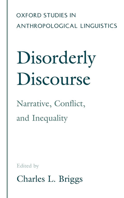 Disorderly Discourse: Narrative, Conflict, and Inequality (Oxford Studies in Anthropological Linguistics)