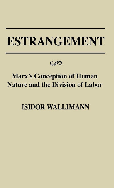Estrangement: Marx's Conception of Human Nature and the Division of Labor (Contributions in Philosophy)