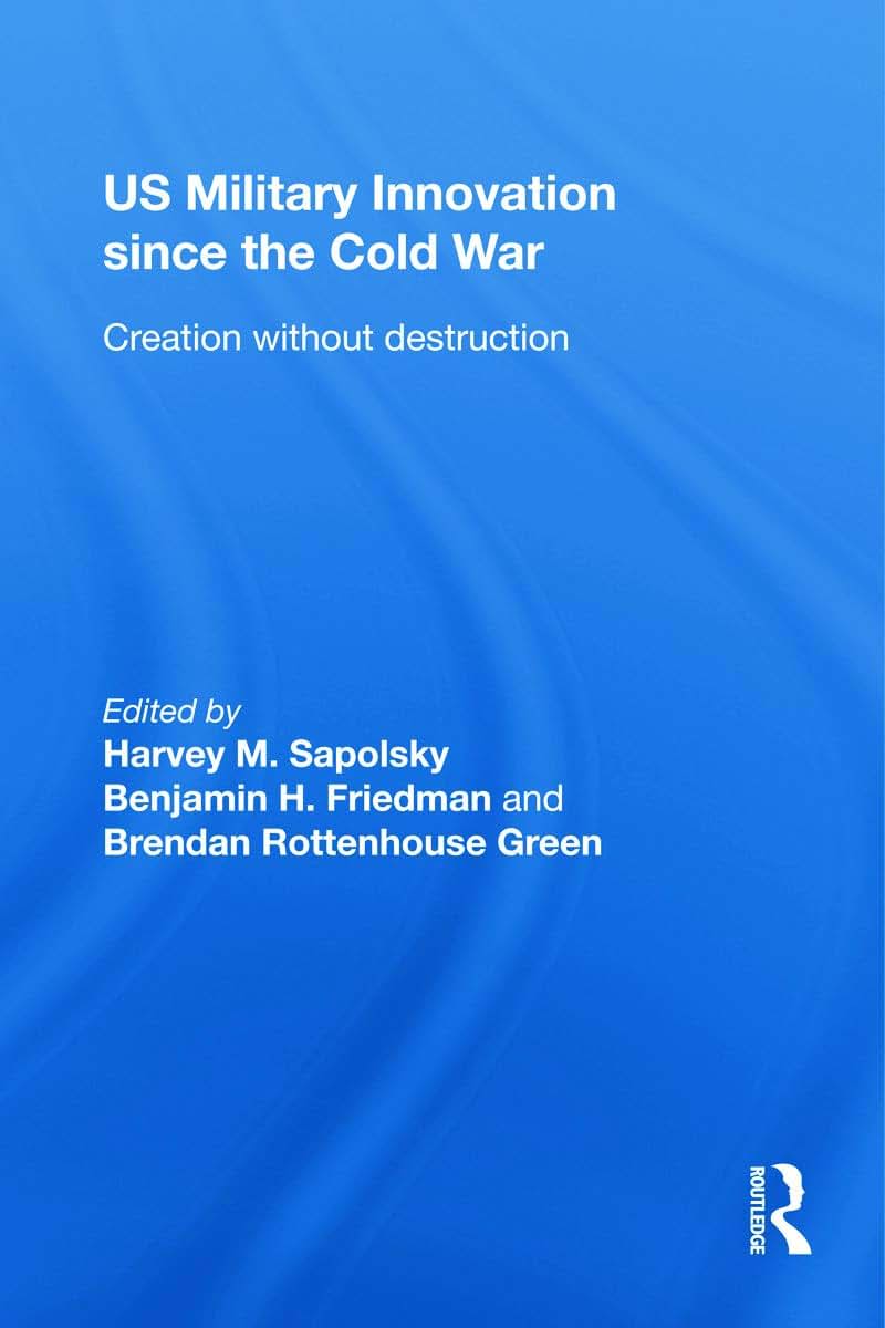 US Military Innovation since the Cold War: Creation Without Destruction (Strategy and History)