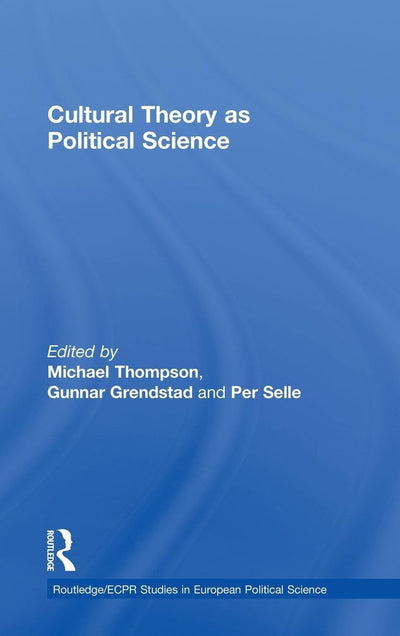 Cultural Theory as Political Science (Routledge/ECPR Studies in European Political Science)