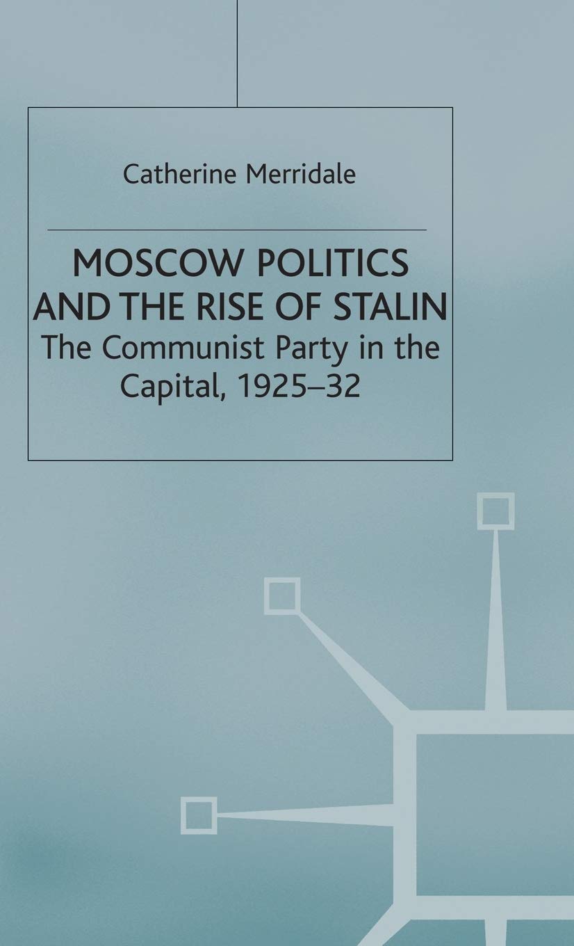 Moscow Politics and The Rise of Stalin: The Communist Party in the Capital, 1925-32 (Studies in Soviet History and Society)