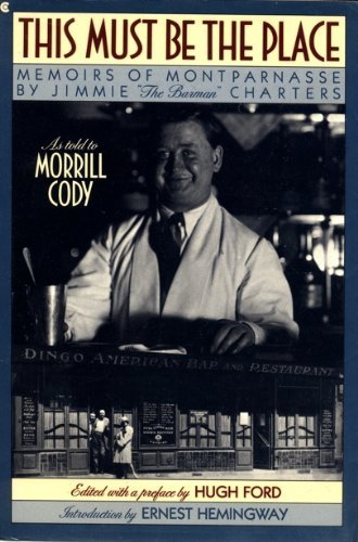 This Must Be the Place: Memoirs of Montparnasse by Jimmie "the Barman" Charters, As Told to Morrill Cody