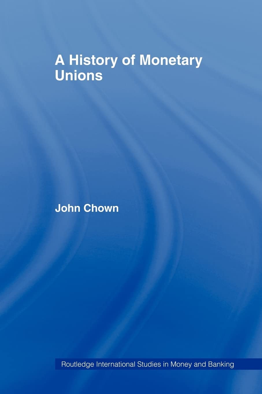 A History of Monetary Unions (Routledge International Studies in Money and Banking)