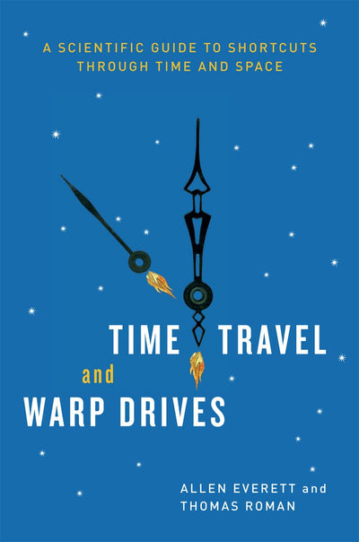 Time Travel and Warp Drives: A Scientific Guide to Shortcuts