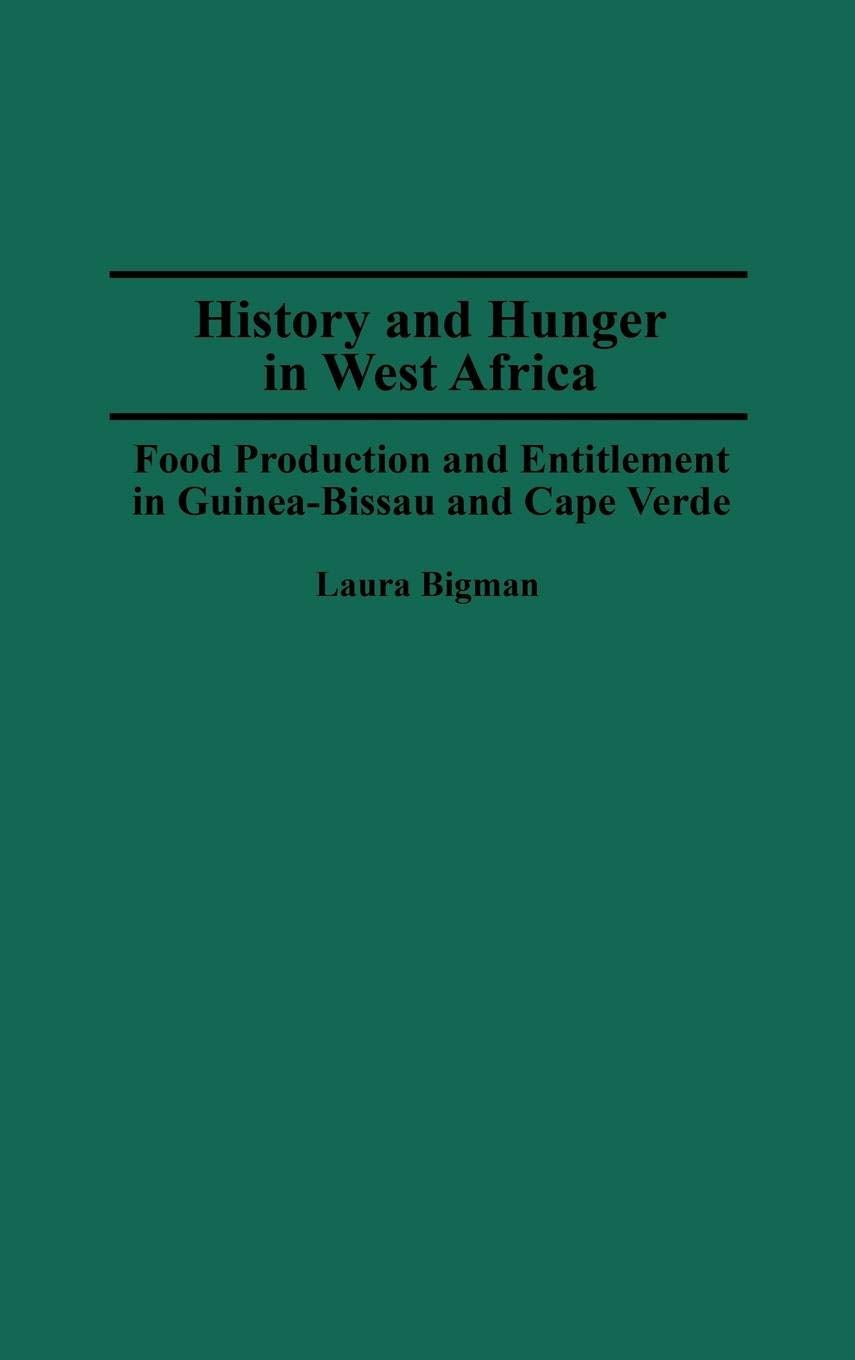 History and Hunger in West Africa: Food Production and Entitlement in Guinea-Bissau and Cape Verde (Contributions in Afro-American and African Studies)