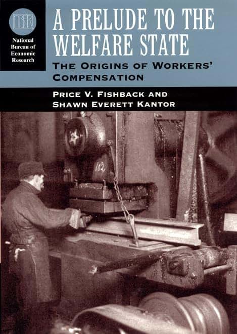 A Prelude to the Welfare State: The Origins of Workers' Compensation (National Bureau of Economic Research Series on Long-Term Factors in Economic Development)