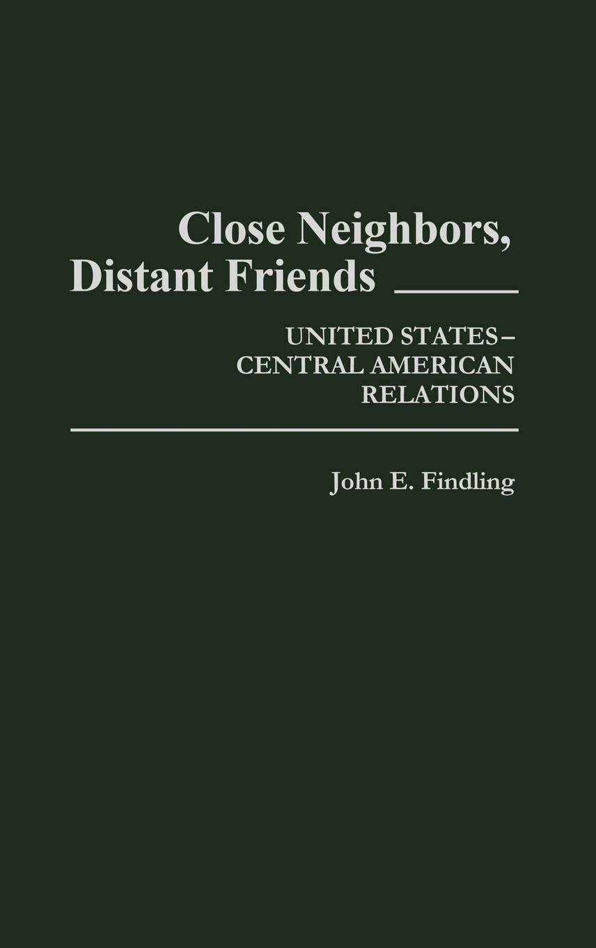 Close Neighbors, Distant Friends: United States-Central American Relations (Contributions in American History)