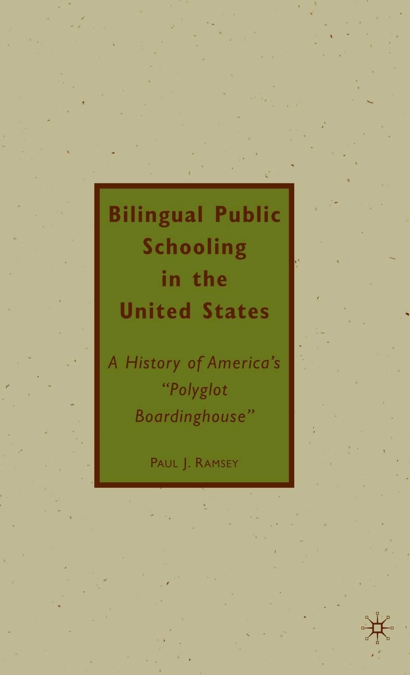 Bilingual Public Schooling in the United States: A History of America's "Polyglot Boardinghouse"