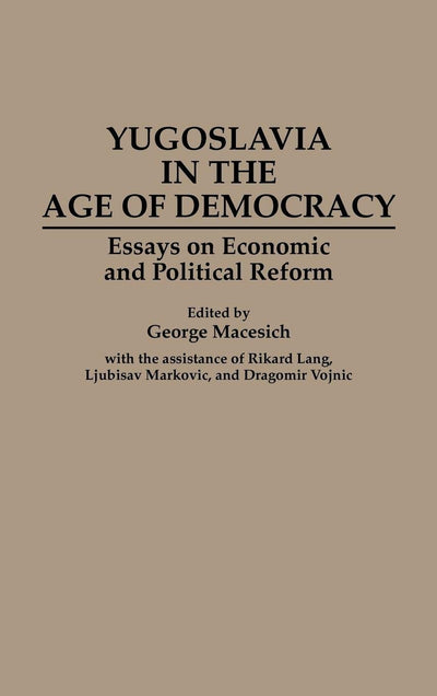 Yugoslavia in the Age of Democracy: Essays on Economic and Political Reform (Contributions in Philosophy: 49)