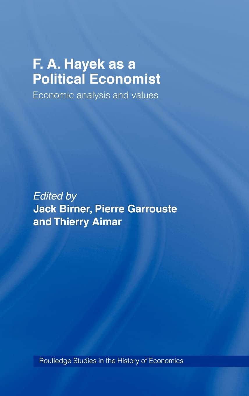 F.A. Hayek as a Political Economist: Economic Analysis and Values (Routledge Studies in the History of Economics)