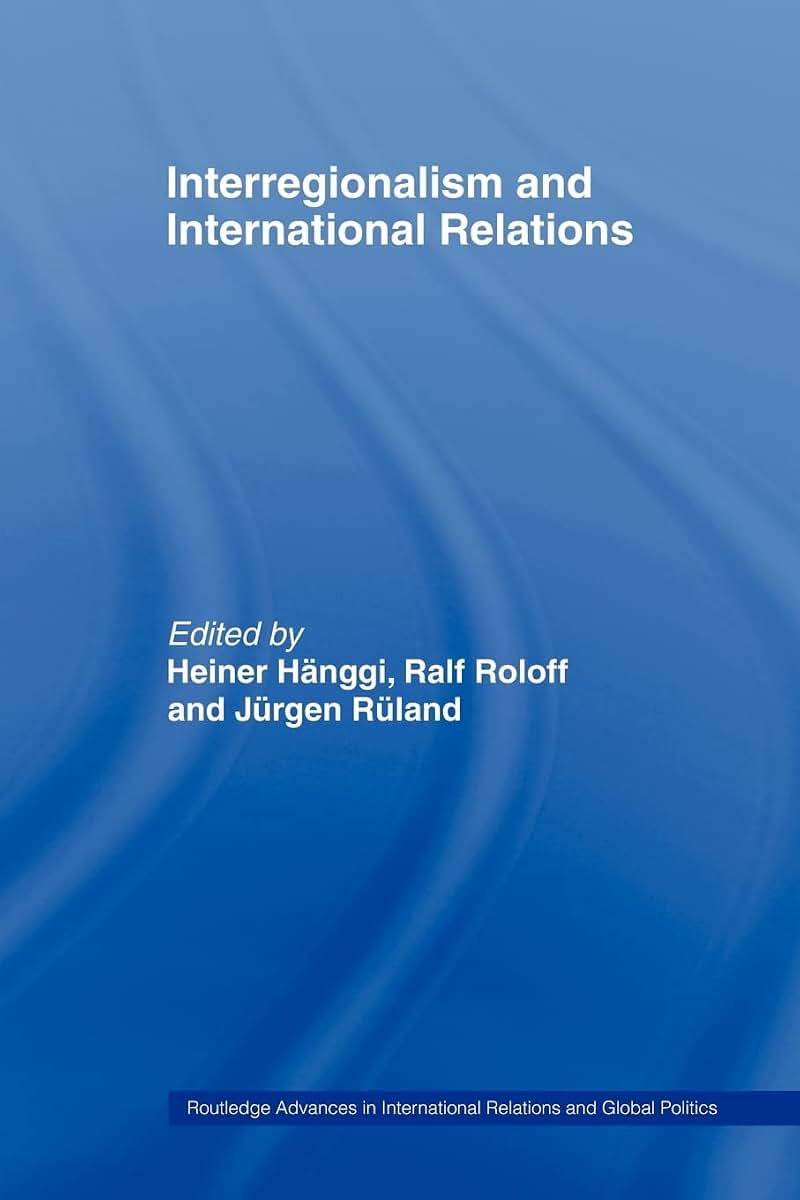 Interregionalism and International Relations: A Stepping Stone to Global Governance? (Routledge Advances in International Relations and Global Politics)