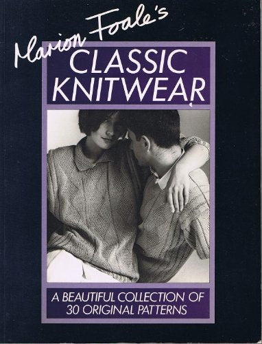 Marion Foale's Classic Knitwear: A Beautiful Collection of 30 Original Patterns