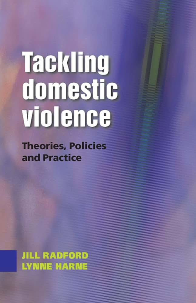 Tackling Domestic Violence: Theories, Policies And Practice: Theories, Policies and Practice