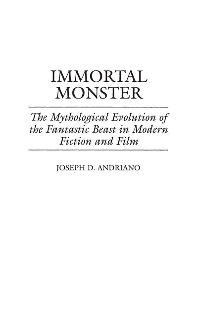 Immortal Monster: The Mythological Evolution of the Fantastic Beast in Modern Fiction and Film (Contributions to the Study of Science Fiction and Fantasy)