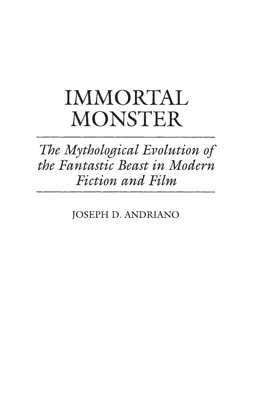 Immortal Monster: The Mythological Evolution of the Fantastic Beast in Modern Fiction and Film (Contributions to the Study of Science Fiction and Fantasy)
