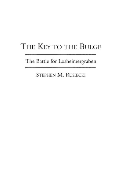 The Key to the Bulge: The Battle for Losheimergraben (Bibliographies and Indexes in)