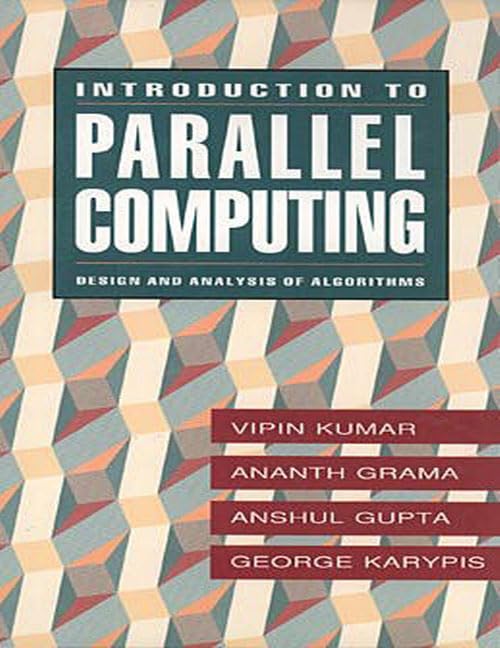 Introduction to Parallel Computing: Design and Analysis of Parallel Algorithms