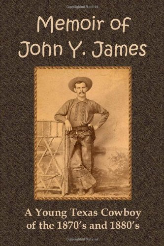 Memoir of John Y. James: A Young Texas Cowboy of the 1870s and 1880s