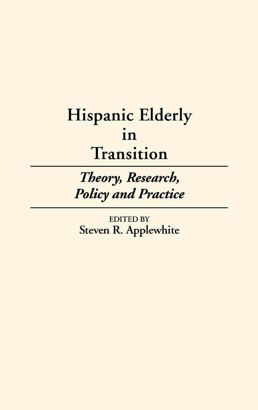 Hispanic Elderly in Transition: Theory, Research, Policy and Practice (Contributions to the Study of Aging)