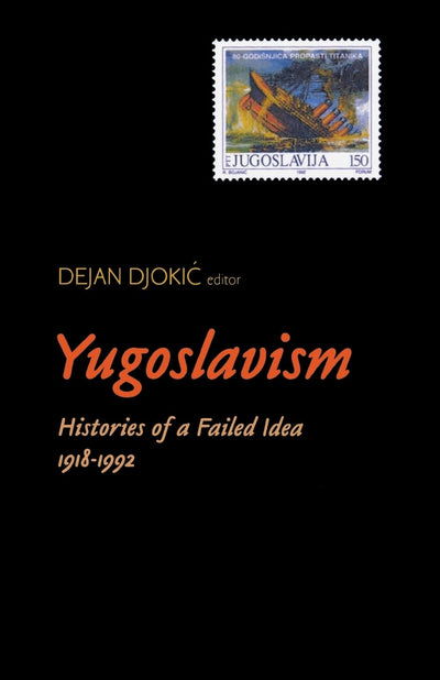 Yugoslavism: Histories Of A Failed Idea, 1918-1992