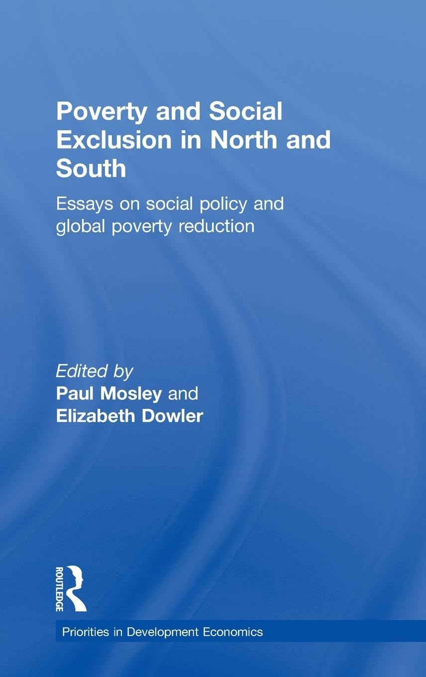 Poverty and Exclusion in North and South: Essays on Social Policy and Global Poverty Reduction (Priorities for Development Economics)