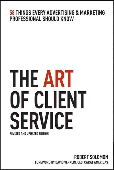 The Art of Client Service: 58 Things Every Advertising & Mar