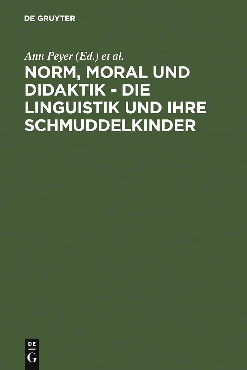 Norm, Moral und Didaktik - Die Linguistik und ihre Schmuddelkinder: Eine Aufforderung zur Diskussion (German Edition)