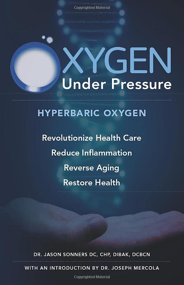 Oxygen Under Pressure: Using Hyperbaric Oxygen to Restore Health, Reduce Inflammation, Reverse Aging and Revolutionize Health Care