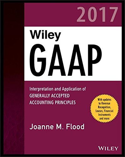 Wiley GAAP 2017: Interpretation and Application of Generally Accepted Accounting Principles (Wiley Regulatory Reporting)
