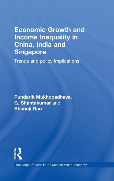 Economic Growth and Income Inequality in China, India and Singapore: Trends and Policy Implications (Routledge Studies in the Modern World Economy)
