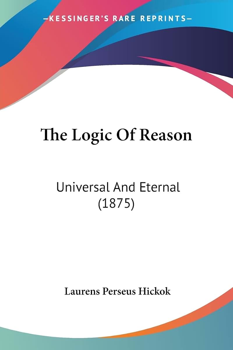 The Logic Of Reason: Universal And Eternal (1875)