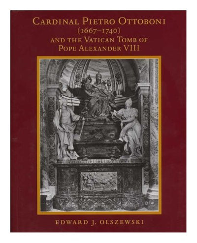 Cardinal Pietro Ottoboni (1667-1740) and the Vatican Tomb of Pope Alexander VIII: Memoirs, American Philosophical Society (vol. 252) (Memoirs of the American Philosophical Society)