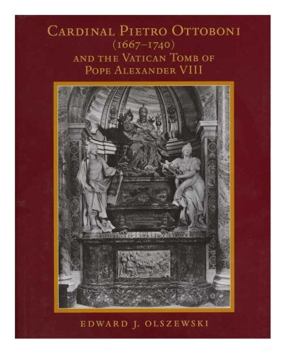 Cardinal Pietro Ottoboni (1667-1740) and the Vatican Tomb of Pope Alexander VIII: Memoirs, American Philosophical Society (vol. 252) (Memoirs of the American Philosophical Society)