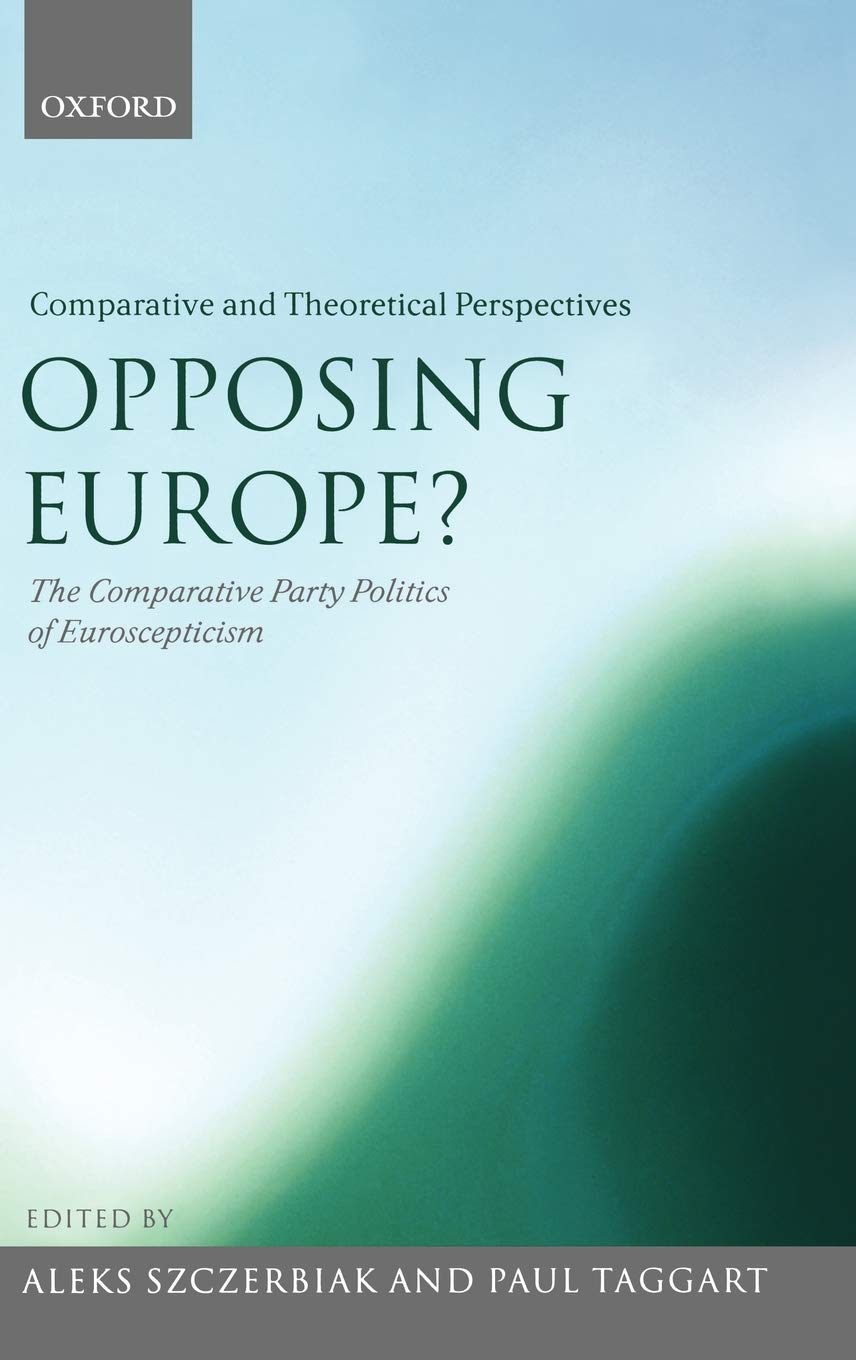 Opposing Europe? The Comparative Party Politics of Euroscepticism: Volume 2: Comparative and Theoretical Perspectives