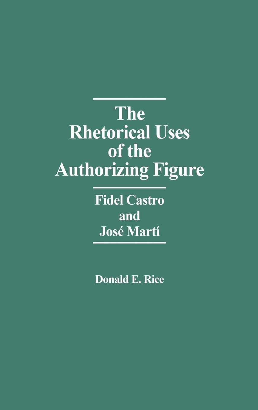 The Rhetorical Uses of the Authorizing Figure: Fidel Castro and Jose Marti